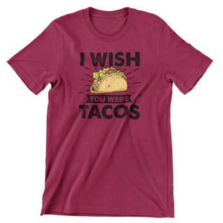 I Wish You Were Tacos Shirt